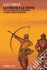 La foresta e la steppa. Il mito dell'Eurasia nella cultura russa e il nuovo scenario internazionale