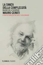 La danza della complessità. Dialoghi con la filosofia di Mauro Ceruti libro