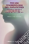 Per una fenomenologia dell'adolescenza. L'incontro in psicoterapia e lo spazio possibile per una pratica dell'aver cura libro