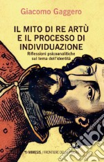 Il mito di re Artù e il processo di individuazione. Riflessioni psicoanalitiche sul tema dell'identità libro