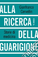 Alla ricerca della guarigione. Storie di medicina libro