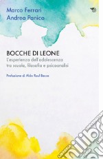 Bocche di leone. L'esperienza dell'adolescenza tra scuola, filosofia e psicoanalisi libro