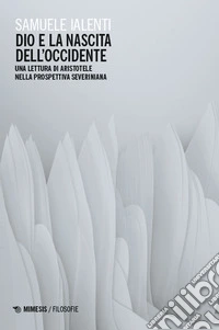 Dio e la nascita dell'Occidente. Una lettura di Aristotele nella prospettiva severiniana libro