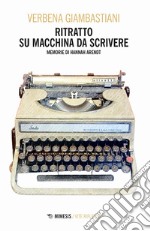 Ritratto su macchina da scrivere. Memorie di Hannah Arendt libro