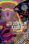 Led Zeppelin esoterici. Visioni e allucinazioni dagli alchimisti agli psichedelici libro