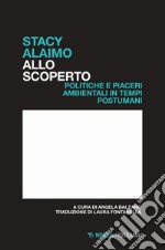 Allo scoperto. Politiche e piaceri ambientali in tempi postumani libro