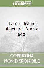 Fare e disfare il genere. Nuova ediz. libro