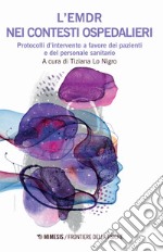 L'EMDR nei contesti ospedalieri. Protocolli d'intervento a favore dei pazienti e del personale sanitario libro