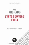 L'arte è davvero finita libro di Michaud Yves