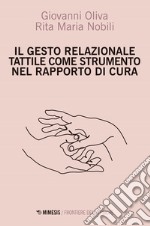 Il gesto relazione tattile come strumento nel rapporto di cura libro