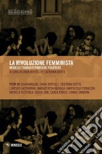 La rivoluzione femminista. Modelli teorici e pratiche politiche libro