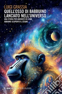 Quell'osso di babbuino lanciato nell'universo. Una storia per aneddoti di come abbiamo scoperto il cosmo