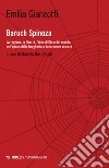 Baruch Spinoza. La ragione, la libertà, l'idea di Dio e del mondo nell'epoca della borghesia e delle nuove scienze libro