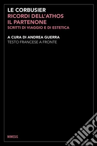 Ricordi dell'Athos, il Partenone. Scritti di viaggio e di estetica. Testo francese a fronte. Ediz. bilingue