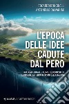 L'epoca delle idee cadute dal pero. Fake news, bufale e teorie del complotto: le origini del terrapiattismo della ragione libro