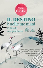 Il destino è nelle tue mani. Coltivalo con gentilezza