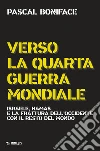 Verso la quarta guerra mondiale. Israele, Hamas e la frattura dell'Occidente con il resto del mondo. Nuova ediz. libro di Boniface Pascal