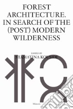 Forest architecture. In search of the (post) modern wilderness libro