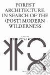 Forest architecture. In search of the (post) modern wilderness libro