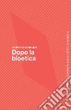 Dopo la bioetica libro