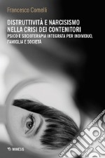 Distruttività e narcisismo nella crisi dei contenitori. Psico e socioterapia integrata per individuo, famiglia e società libro