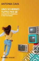 Uno schermo tutto per sé. Audiences femminili e piattaforme libro