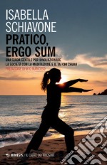 Pratico, ergo sum. Una guida gentile per rivoluzionare la società con la meditazione e il tai chi chuan