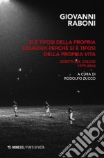 Si è tifosi della propria squadra perché si è tifosi della propria vita. Scritti sul calcio 1979-2004 libro