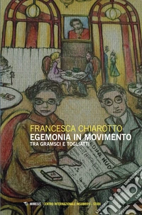 Egemonia in movimento. Tra Gramsci e Togliatti libro