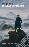 La rivoluzione romantica. La fine del Settecento e la promessa della generazione anni Settanta: dai fratelli Schlegel a Novalis, Tieck e Kleist, nella luce di Schelling libro di Thabet Samir