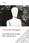 Lo strano caso del signor X libro di Bolognini Alessandro