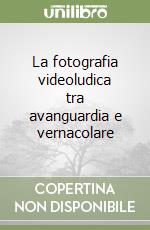 La fotografia videoludica tra avanguardia e vernacolare libro