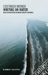 Writing on water. Blue ecocriticism in Amitav Ghosh's writings libro