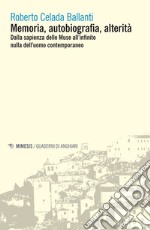 Memoria, autobiografia, alterità. Dalla sapienza delle Muse all'infinito nulla dell'uomo contemporaneo libro