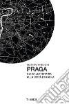 Praga. Guida letteraria alla città di Kafka libro