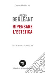 Ripensare l'estetica. Saggi eretici sull'estetica e le arti libro