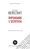 Ripensare l'estetica. Saggi eretici sull'estetica e le arti libro