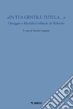 «In tua gentile tutela...». Omaggio a Mariella Goffredo de Robertis libro