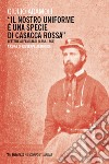 «Il nostro uniforme è una specie di casacca rossa». Lettere ai familiari (1858-1867) libro