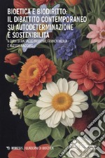 Bioetica e biodiritto: il dibattito contemporaneo su autodeterminazione e sostenibilità libro