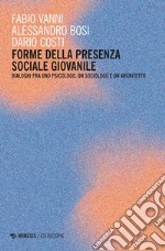 Forme della presenza sociale giovanile. Dialoghi fra uno psicologo, un sociologo e un architetto libro