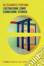 L'astrazione come condizione storica libro