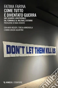 Come tutto è diventato guerra. Uno sguardo longitudinale dal femminile al militare e ritorno