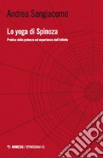 Lo yoga di Spinoza. Pratica della potenza ed esperienza dell'infinito libro