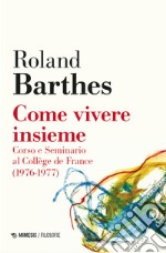 Come vivere insieme. Corso e seminario al Collège de France (1976-1977) libro