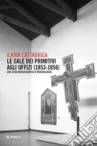 Le sale dei Primitivi agli Uffizi (1953-1956). Una sfida museografica e museologica libro