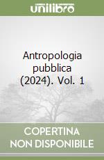 Antropologia pubblica (2024). Vol. 1 libro