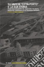 Su Varese «città-porto» e la sua storia. Studi sull'evoluzione del territorio tra Bosto, Bizzozero, l'Ungheria e la cittadinanza pensante libro