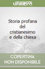 Storia profana del cristianesimo e della chiesa