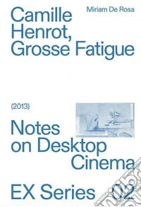Camille Herot, Grosse Fatigue. Notes on Desktop Cinema libro